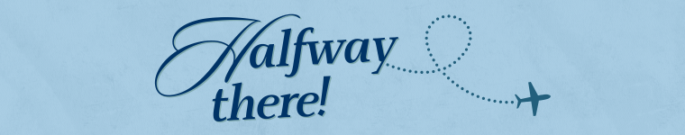 Halfway there! Halfway there!