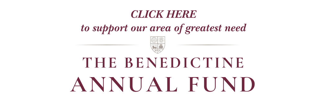 Click here to support our area of greatest need the Benedictine Annual Fund Click here to support our area of greatest need the Benedictine Annual Fund