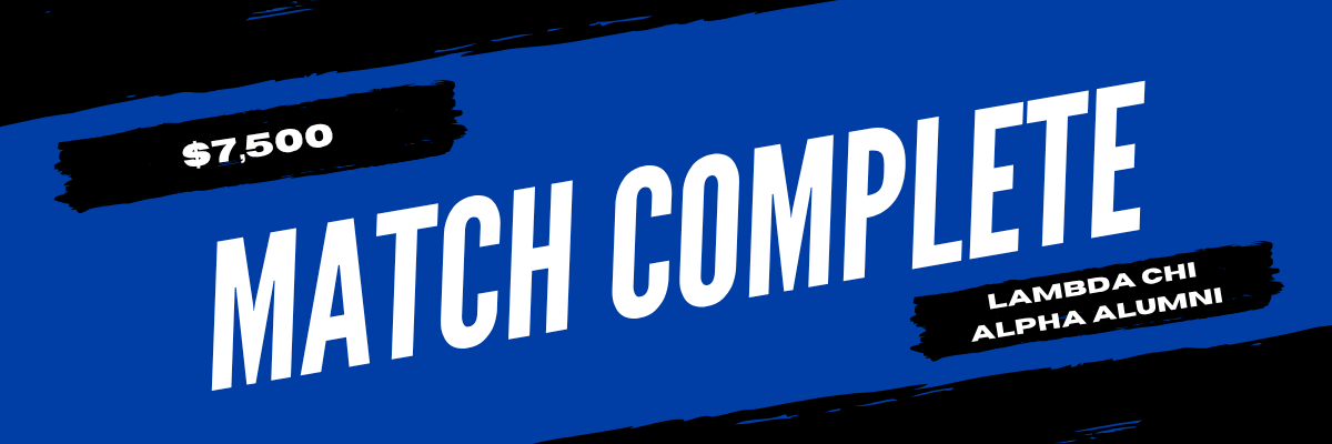 A $7,500 matching gift from Lambda Chi Alpha Alumni has been completed. A $7,500 matching gift from Lambda Chi Alpha Alumni has been completed.