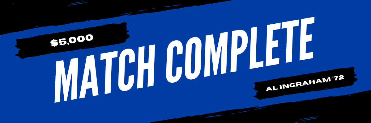 A $5,000 matching gift from Al Ingraham '72 has been completed. A $5,000 matching gift from Al Ingraham '72 has been completed.