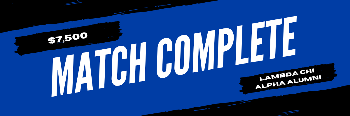 $7,500 match from Lambda Chi Alpha Alumni has been completed $7,500 match from Lambda Chi Alpha Alumni has been completed