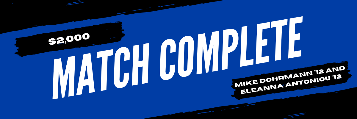$2,000 match from Mike Dohrmann '12 and Eleanna Antoniou '12 completed $2,000 match from Mike Dohrmann '12 and Eleanna Antoniou '12 completed